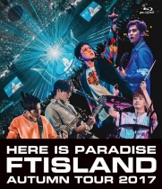 FTISLAND Autumn Tour 2017 - Here is Paradise - Blu-ray